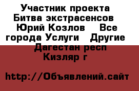 Участник проекта “Битва экстрасенсов“- Юрий Козлов. - Все города Услуги » Другие   . Дагестан респ.,Кизляр г.